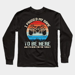 Gamer I Paused My Game To Be Here & I'm Here For The Turkey Long Sleeve T-Shirt